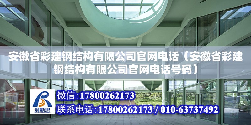 安徽省彩建钢结构有限公司官网电话（安徽省彩建钢结构有限公司官网电话号码）