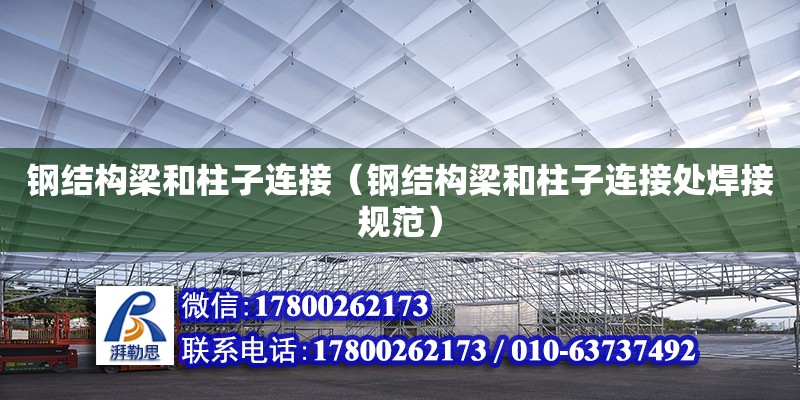 钢结构梁和柱子连接（钢结构梁和柱子连接处焊接规范）