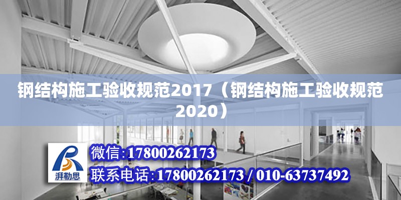 钢结构施工验收规范2017（钢结构施工验收规范2020）