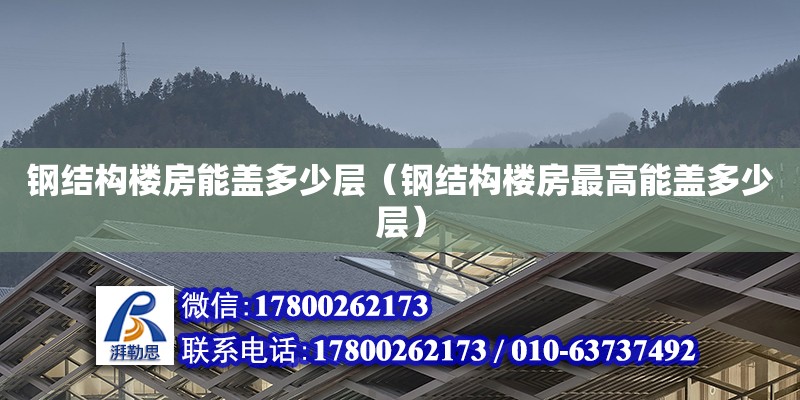 钢结构楼房能盖多少层（钢结构楼房最高能盖多少层） 钢结构跳台施工