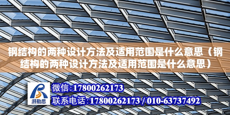 钢结构的两种设计方法及适用范围是什么意思（钢结构的两种设计方法及适用范围是什么意思） 钢结构跳台设计