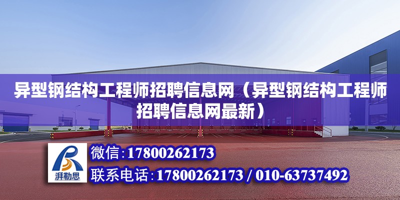 异型钢结构工程师招聘信息网（异型钢结构工程师招聘信息网最新）