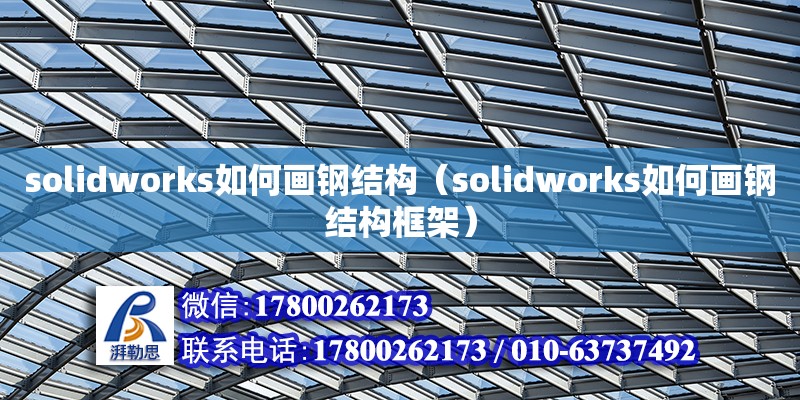 solidworks如何画钢结构（solidworks如何画钢结构框架）