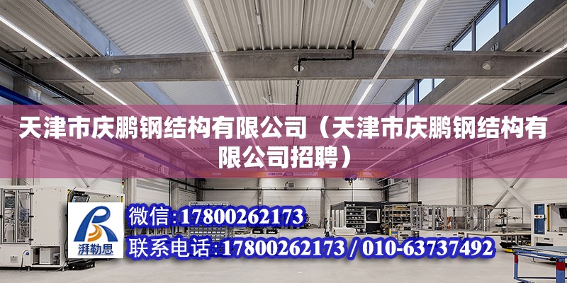 天津市庆鹏钢结构有限公司（天津市庆鹏钢结构有限公司招聘） 全国钢结构厂