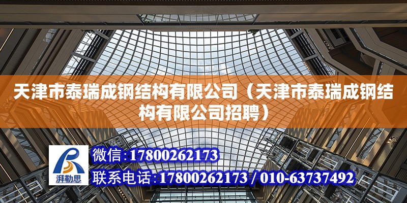 天津市泰瑞成钢结构有限公司（天津市泰瑞成钢结构有限公司招聘） 全国钢结构厂