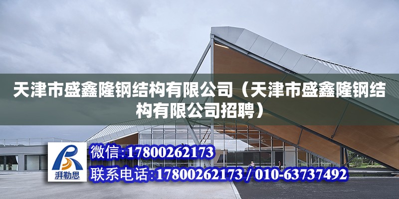 天津市盛鑫隆钢结构有限公司（天津市盛鑫隆钢结构有限公司招聘）