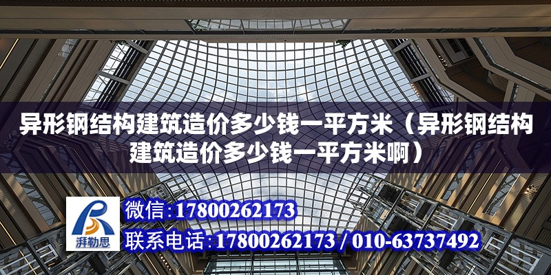 异形钢结构建筑造价多少钱一平方米（异形钢结构建筑造价多少钱一平方米啊）