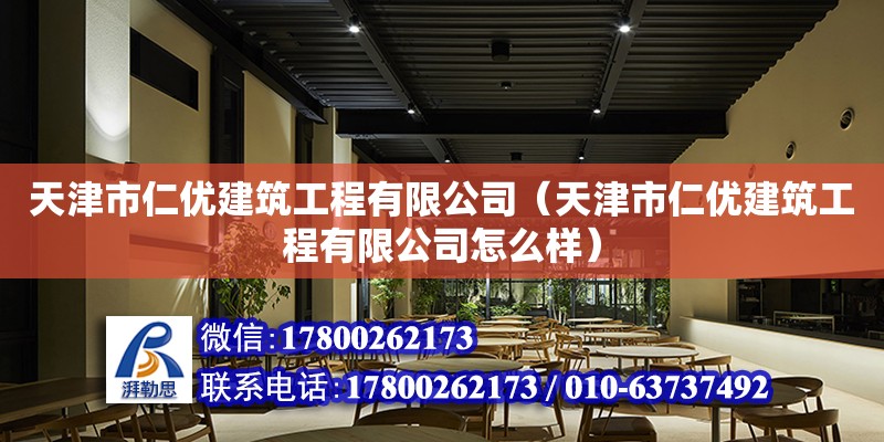 天津市仁优建筑工程有限公司（天津市仁优建筑工程有限公司怎么样）