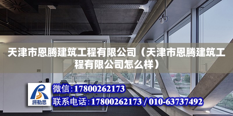 天津市恩腾建筑工程有限公司（天津市恩腾建筑工程有限公司怎么样） 全国钢结构厂