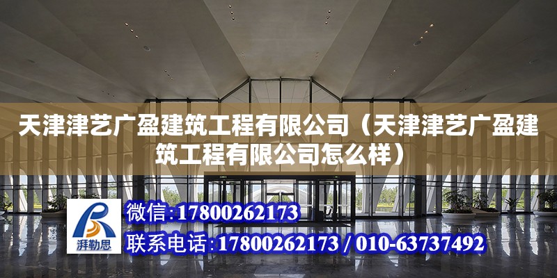 天津津艺广盈建筑工程有限公司（天津津艺广盈建筑工程有限公司怎么样）