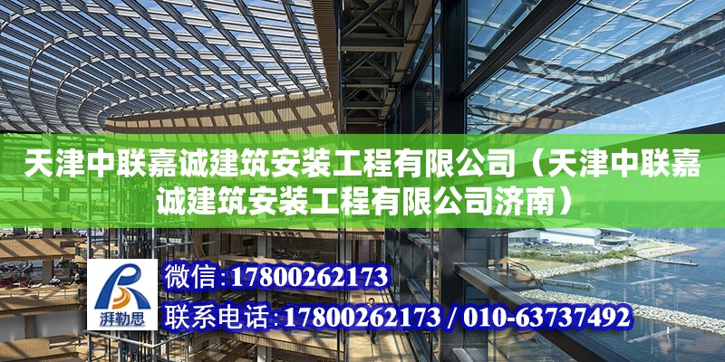 天津中联嘉诚建筑安装工程有限公司（天津中联嘉诚建筑安装工程有限公司济南）