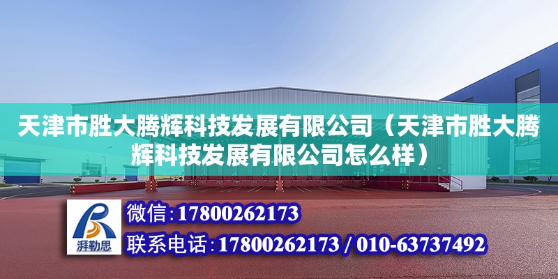 天津市胜大腾辉科技发展有限公司（天津市胜大腾辉科技发展有限公司怎么样） 全国钢结构厂