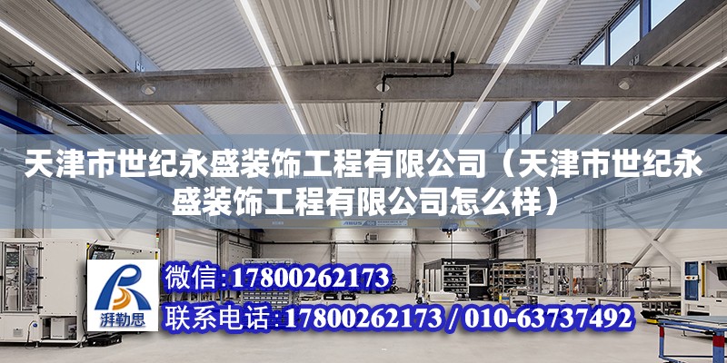 天津市世纪永盛装饰工程有限公司（天津市世纪永盛装饰工程有限公司怎么样） 全国钢结构厂