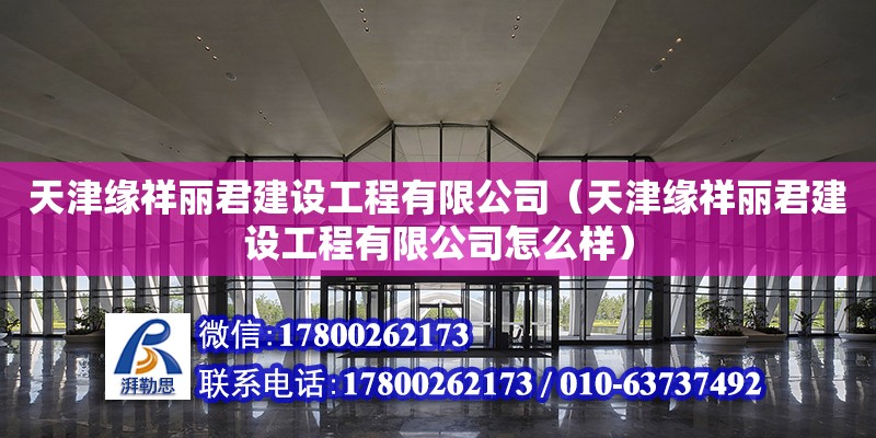 天津缘祥丽君建设工程有限公司（天津缘祥丽君建设工程有限公司怎么样） 全国钢结构厂