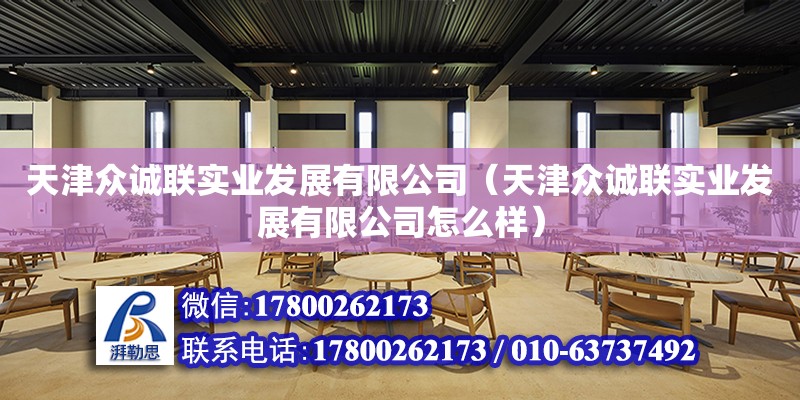 天津众诚联实业发展有限公司（天津众诚联实业发展有限公司怎么样）