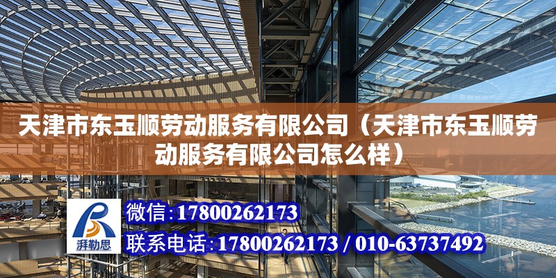 天津市东玉顺劳动服务有限公司（天津市东玉顺劳动服务有限公司怎么样）