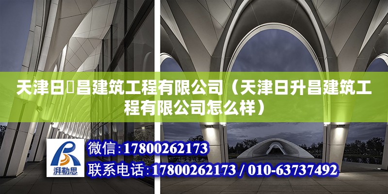 天津日昇昌建筑工程有限公司（天津日升昌建筑工程有限公司怎么样） 全国钢结构厂