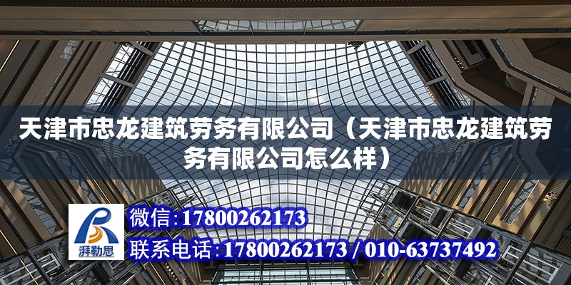 天津市忠龙建筑劳务有限公司（天津市忠龙建筑劳务有限公司怎么样） 全国钢结构厂