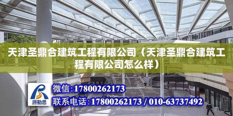 天津圣鼎合建筑工程有限公司（天津圣鼎合建筑工程有限公司怎么样） 全国钢结构厂