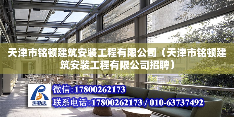 天津市铭顿建筑安装工程有限公司（天津市铭顿建筑安装工程有限公司招聘）