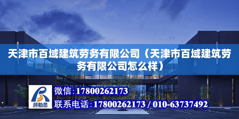 天津市百域建筑劳务有限公司（天津市百域建筑劳务有限公司怎么样）