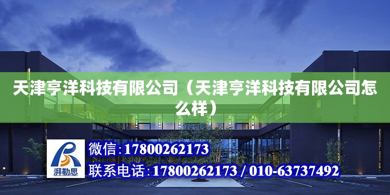 天津亨洋科技有限公司（天津亨洋科技有限公司怎么样）