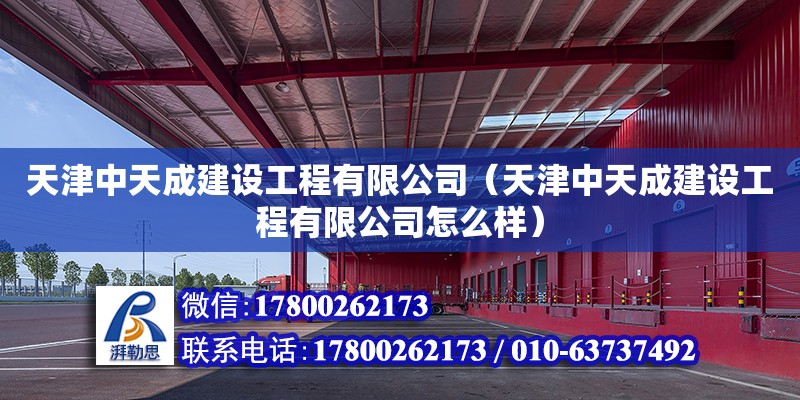 天津中天成建设工程有限公司（天津中天成建设工程有限公司怎么样）