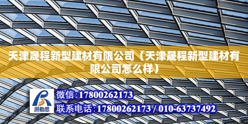 天津晟程新型建材有限公司（天津晟程新型建材有限公司怎么样） 全国钢结构厂