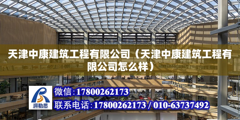 天津中康建筑工程有限公司（天津中康建筑工程有限公司怎么样）