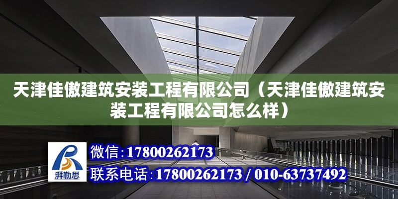 天津佳傲建筑安装工程有限公司（天津佳傲建筑安装工程有限公司怎么样）