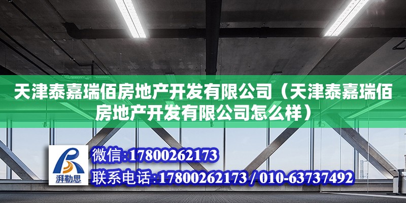 天津泰嘉瑞佰房地产开发有限公司（天津泰嘉瑞佰房地产开发有限公司怎么样）