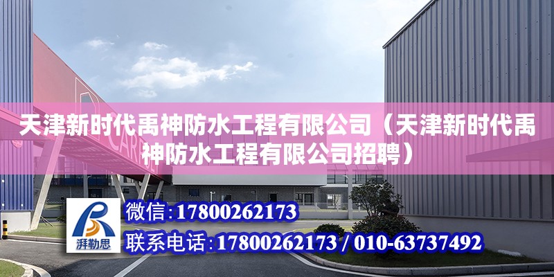 天津新时代禹神防水工程有限公司（天津新时代禹神防水工程有限公司招聘） 全国钢结构厂