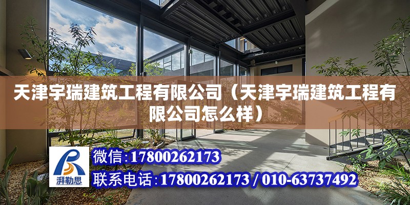 天津宇瑞建筑工程有限公司（天津宇瑞建筑工程有限公司怎么样） 全国钢结构厂