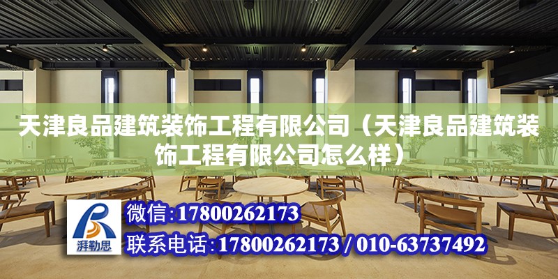 天津良品建筑装饰工程有限公司（天津良品建筑装饰工程有限公司怎么样）