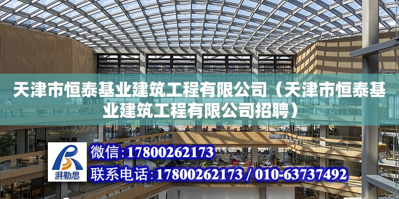 天津市恒泰基业建筑工程有限公司（天津市恒泰基业建筑工程有限公司招聘）