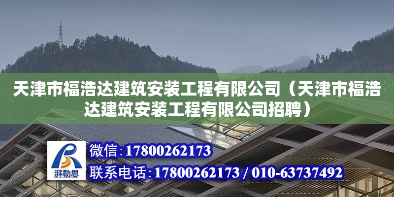 天津市福浩达建筑安装工程有限公司（天津市福浩达建筑安装工程有限公司招聘）