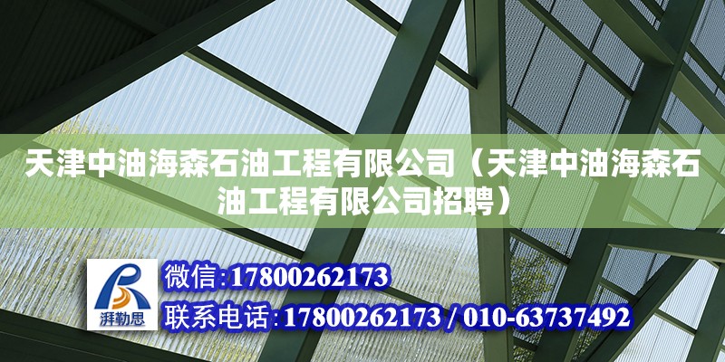 天津中油海森石油工程有限公司（天津中油海森石油工程有限公司招聘） 全国钢结构厂