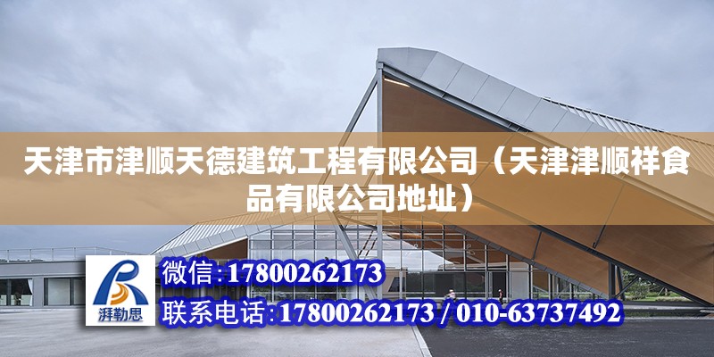 天津市津顺天德建筑工程有限公司（天津津顺祥食品有限公司地址） 全国钢结构厂