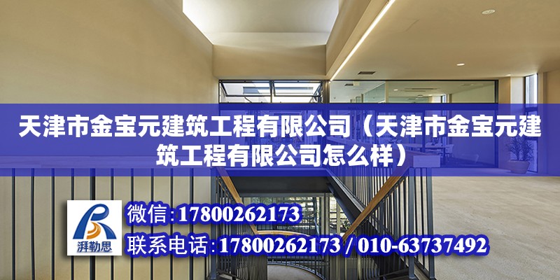 天津市金宝元建筑工程有限公司（天津市金宝元建筑工程有限公司怎么样） 全国钢结构厂