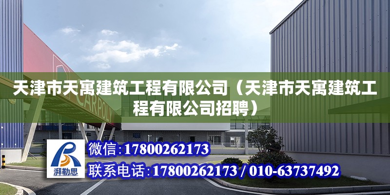 天津市天寓建筑工程有限公司（天津市天寓建筑工程有限公司招聘） 全国钢结构厂