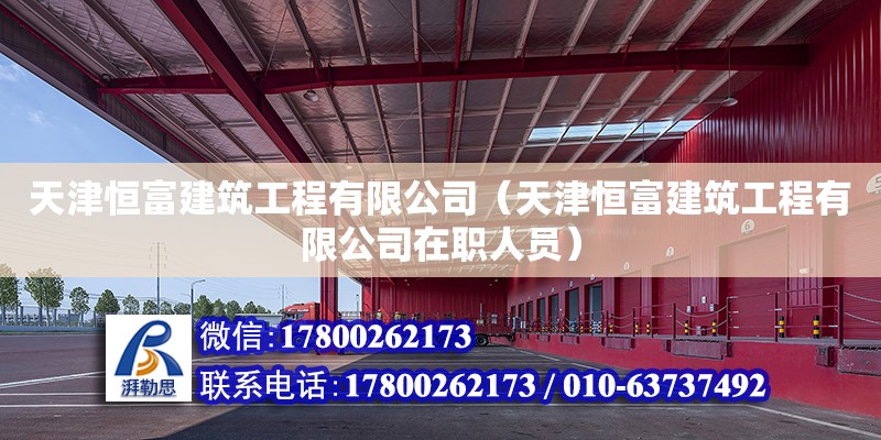 天津恒富建筑工程有限公司（天津恒富建筑工程有限公司在职人员） 全国钢结构厂