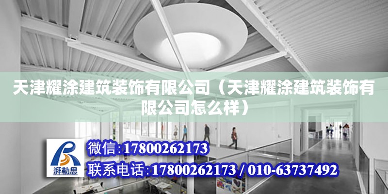 天津耀涂建筑装饰有限公司（天津耀涂建筑装饰有限公司怎么样） 全国钢结构厂