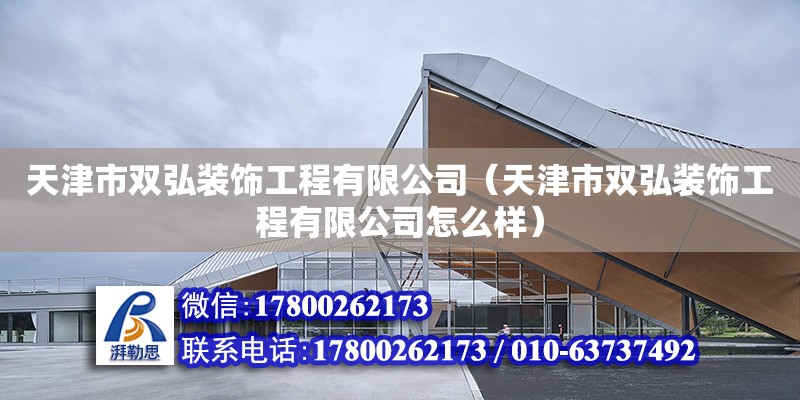 天津市双弘装饰工程有限公司（天津市双弘装饰工程有限公司怎么样）