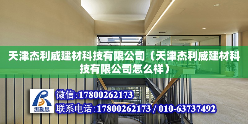 天津杰利威建材科技有限公司（天津杰利威建材科技有限公司怎么样） 全国钢结构厂