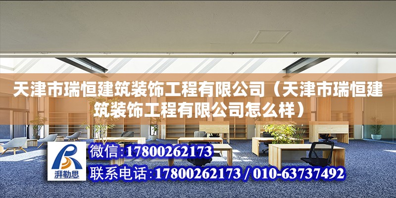 天津市瑞恒建筑装饰工程有限公司（天津市瑞恒建筑装饰工程有限公司怎么样） 全国钢结构厂