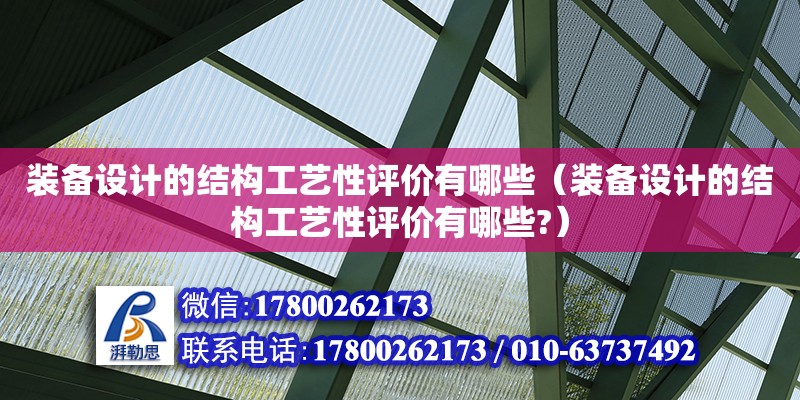 装备设计的结构工艺性评价有哪些（装备设计的结构工艺性评价有哪些?） 钢结构网架设计