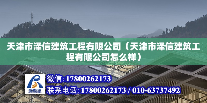 天津市泽信建筑工程有限公司（天津市泽信建筑工程有限公司怎么样）