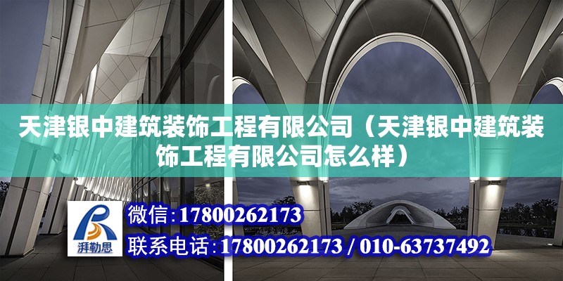 天津银中建筑装饰工程有限公司（天津银中建筑装饰工程有限公司怎么样）