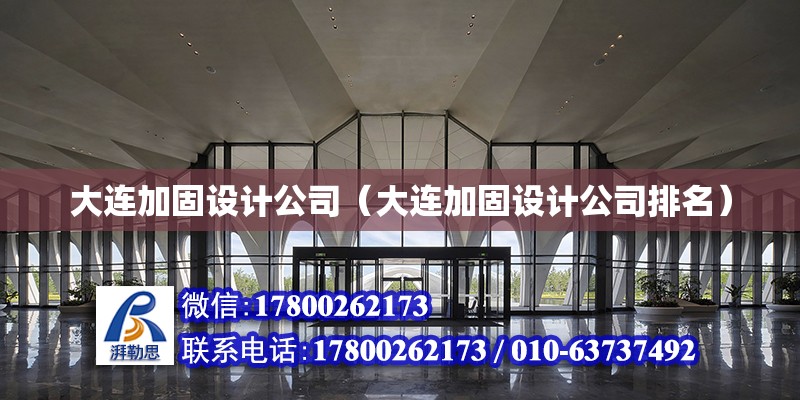 大连加固设计公司（大连加固设计公司排名）