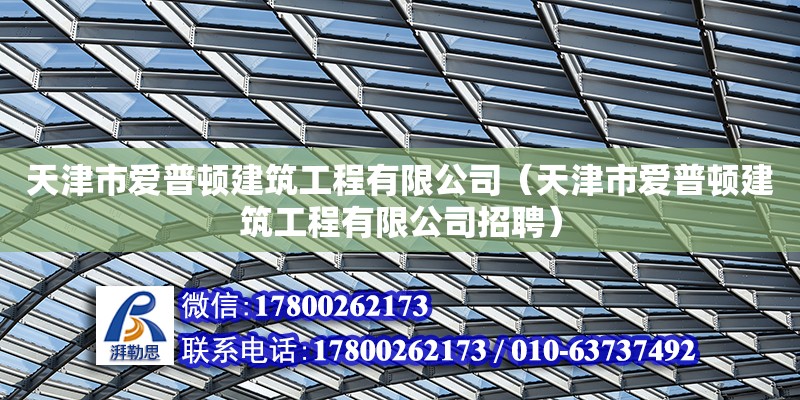 天津市爱普顿建筑工程有限公司（天津市爱普顿建筑工程有限公司招聘）